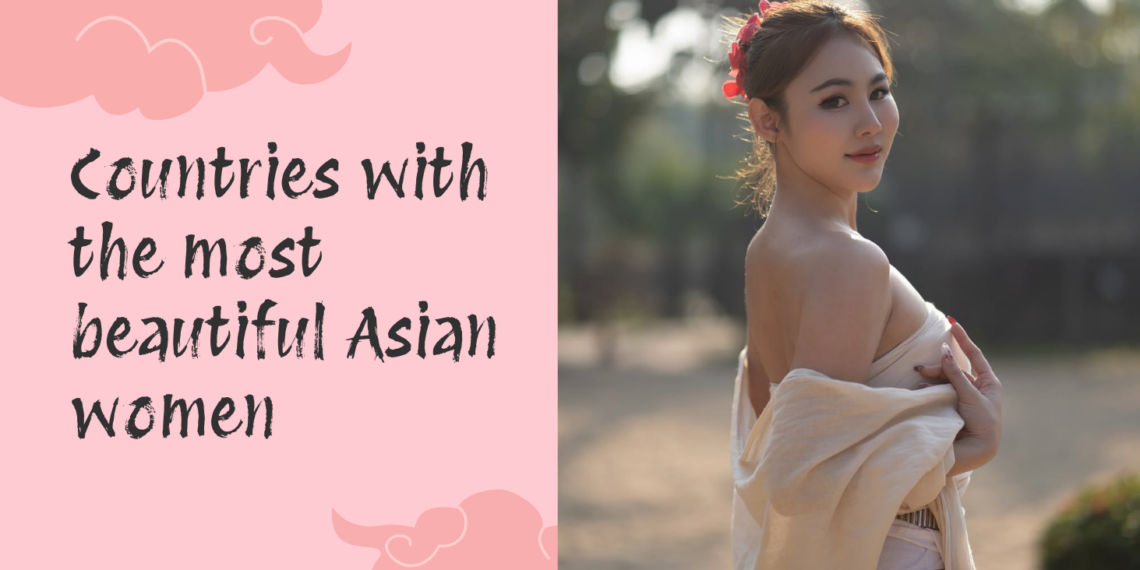 Asian countries with the most beautiful women