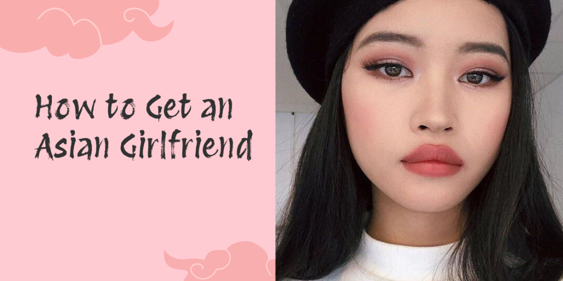 How to Get an Asian Girlfriend